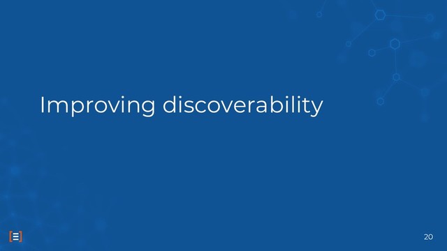 Improving discoverability
20
