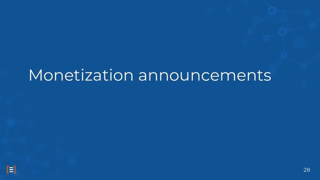 Monetization announcements
28
