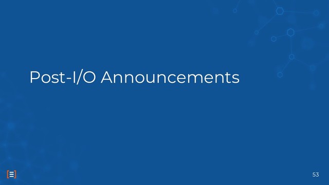 Post-I/O Announcements
53
