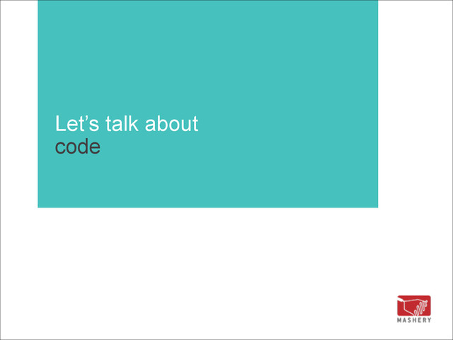 Let’s talk about 
code
