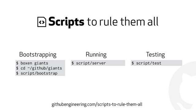 !
( Scripts to rule them all
$ script/test
Bootstrapping
$ boxen giants
$ cd ~/github/giants
$ script/bootstrap
Running
$ script/server
Testing
githubengineering.com/scripts-to-rule-them-all
