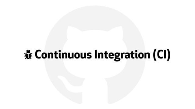 !
+ Continuous Integration (CI)
