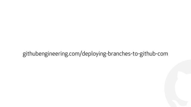 !
githubengineering.com/deploying-branches-to-github-com

