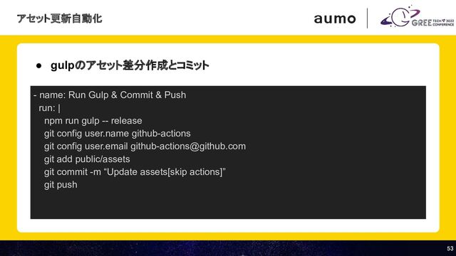 53 
53 
● gulpのアセット差分作成とコミット
- name: Run Gulp & Commit & Push
run: |
npm run gulp -- release
git config user.name github-actions
git config user.email github-actions@github.com
git add public/assets
git commit -m “Update assets[skip actions]”
git push
アセット更新自動化
