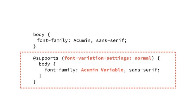 body {
font-family: Acumin, sans-serif;
}
@supports (font-variation-settings: normal) {
body {
font-family: Acumin Variable, sans-serif;
}
}
