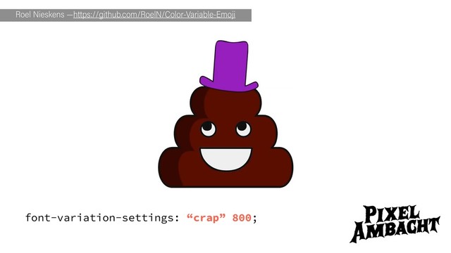 Roel Nieskens —https://github.com/RoelN/Color-Variable-Emoji
font-variation-settings: “crap” 800;
