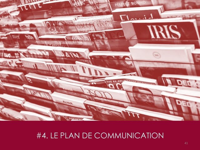 #4. LE PLAN DE COMMUNICATION
41
