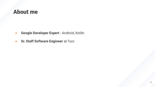 About me
● Google Developer Expert - Android, Kotlin
● Sr. Staff Software Engineer at Turo
2
