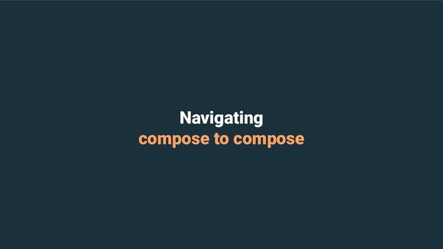 Navigating
compose to compose
