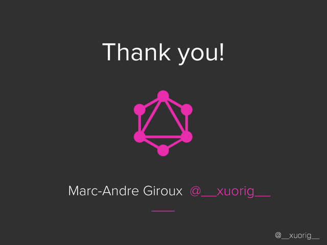 @__xuorig__
Thank you!
Marc-Andre Giroux @__xuorig__
