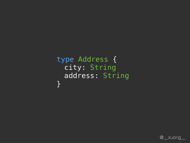@__xuorig__
type Address {
city: String
address: String
}
