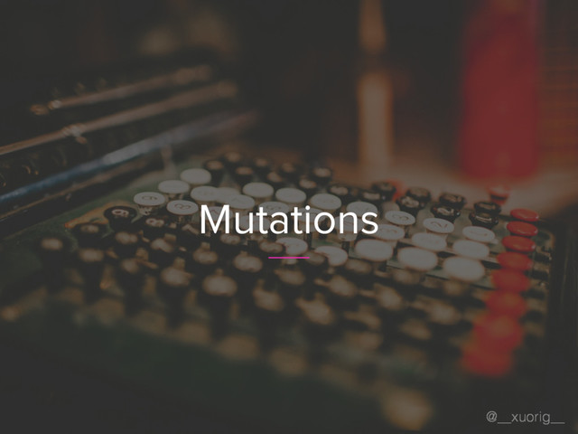 @__xuorig__
Mutations
