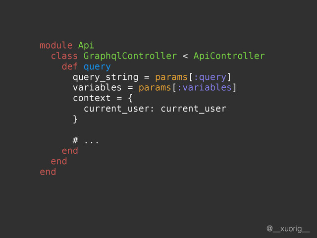 @__xuorig__
module Api
class GraphqlController < ApiController
def query
query_string = params[:query]
variables = params[:variables]
context = {
current_user: current_user
}
# ...
end
end
end
