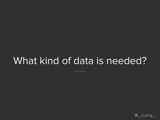 @__xuorig__
What kind of data is needed?

