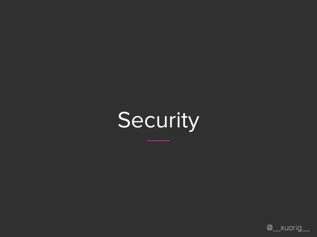 @__xuorig__
Security
