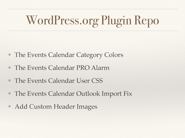 WordPress.org Plugin Repo
❖ The Events Calendar Category Colors
❖ The Events Calendar PRO Alarm
❖ The Events Calendar User CSS
❖ The Events Calendar Outlook Import Fix
❖ Add Custom Header Images
