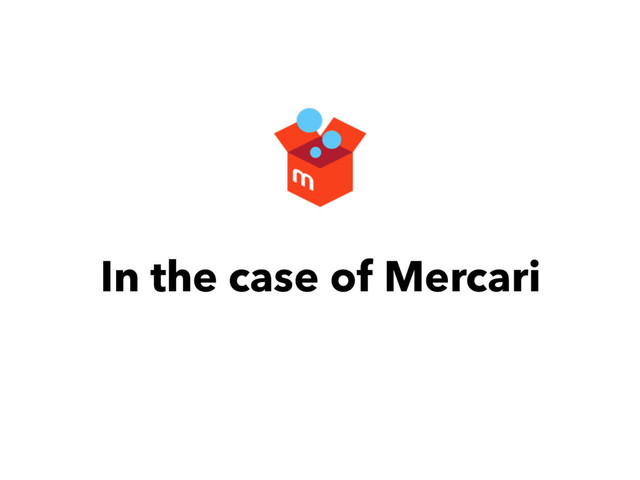 In the case of Mercari
