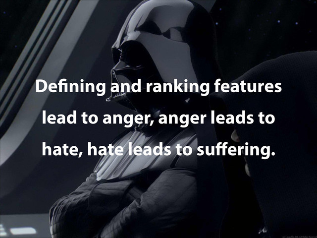 Defining and ranking features
lead to anger, anger leads to
hate, hate leads to suﬀering.
