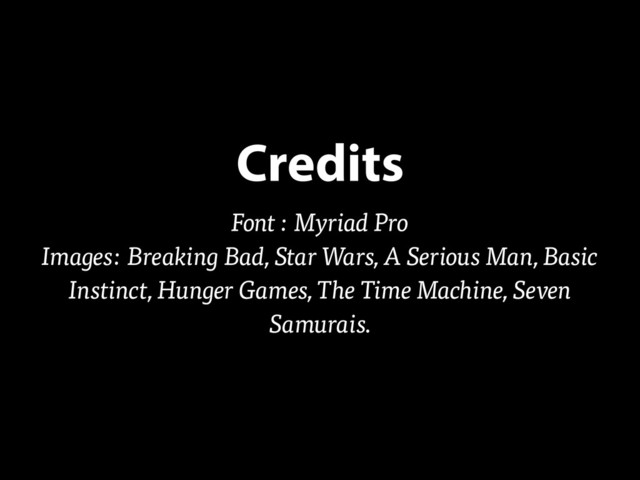 Font : Myriad Pro
Images: Breaking Bad, Star Wars, A Serious Man, Basic
Instinct, Hunger Games, The Time Machine, Seven
Samurais.
Credits
