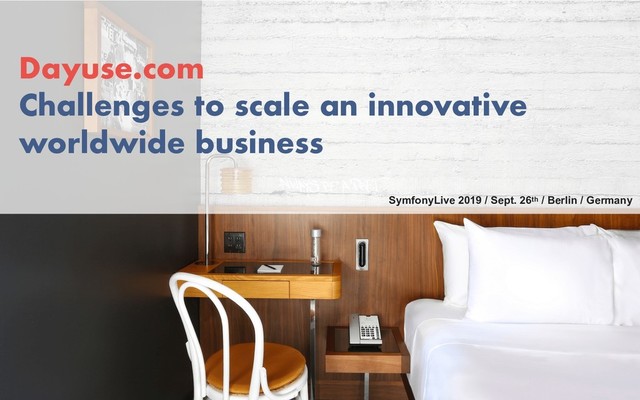 Dayuse.com  
Challenges to scale an innovative
worldwide business
SymfonyLive 2019 / Sept. 26th / Berlin / Germany
