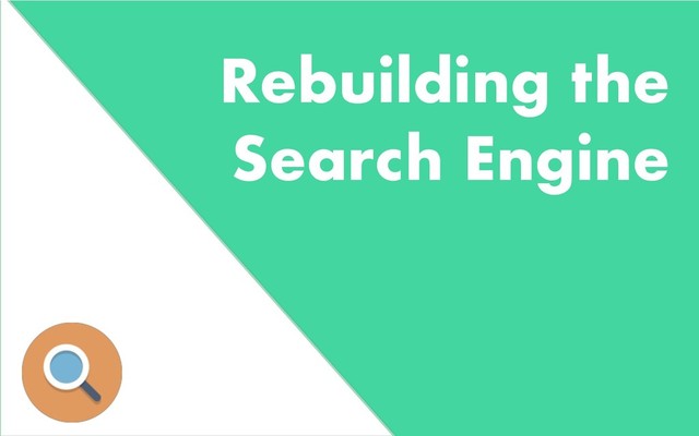 Rebuilding the
Search Engine
