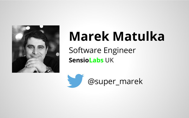 Marek Matulka
Software Engineer
SensioLabs UK
@super_marek
