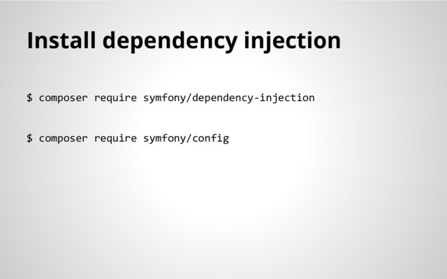 Install dependency injection
$ composer require symfony/dependency-injection
$ composer require symfony/config
