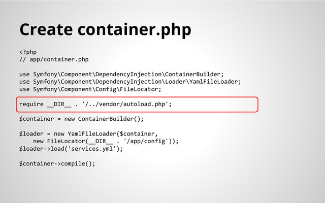 Create container.php
load('services.yml');
$container->compile();
