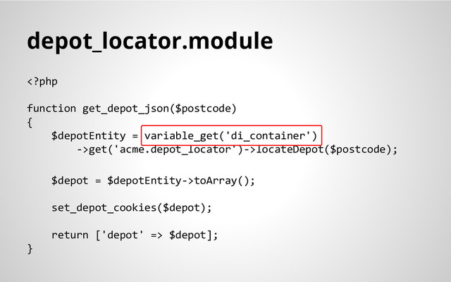 depot_locator.module
get('acme.depot_locator')->locateDepot($postcode);
$depot = $depotEntity->toArray();
set_depot_cookies($depot);
return ['depot' => $depot];
}
