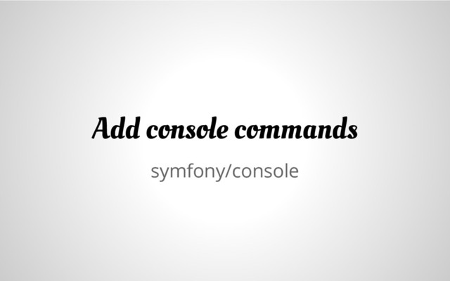 symfony/console
Add console commands
