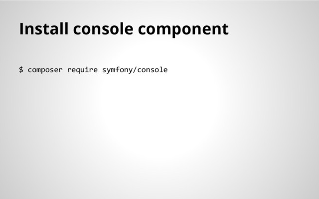 Install console component
$ composer require symfony/console
