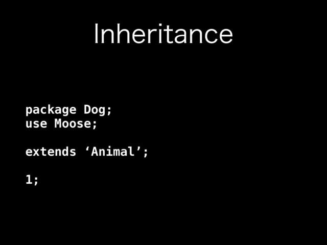 *OIFSJUBODF
package Dog; 
use Moose; 
 
extends ‘Animal’; 
 
1;
