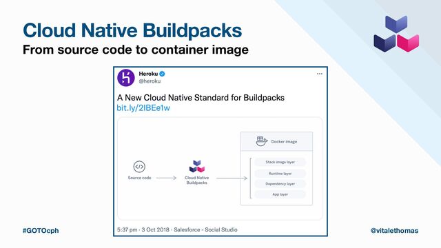 Cloud Native Buildpacks
From source code to container image
#GOTOcph @vitalethomas
