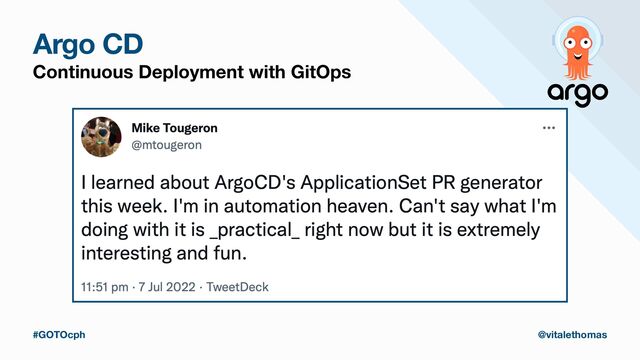 Argo CD
Continuous Deployment with GitOps
#GOTOcph @vitalethomas
