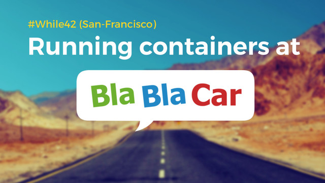 Running containers at
#While42 (San-Francisco)
