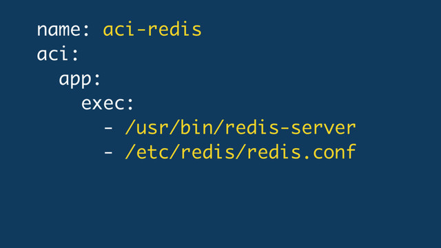 name: aci-redis
aci:
app:
exec:
- /usr/bin/redis-server
- /etc/redis/redis.conf
