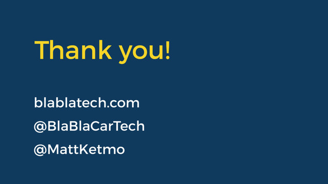 Thank you!
@BlaBlaCarTech
@MattKetmo
blablatech.com

