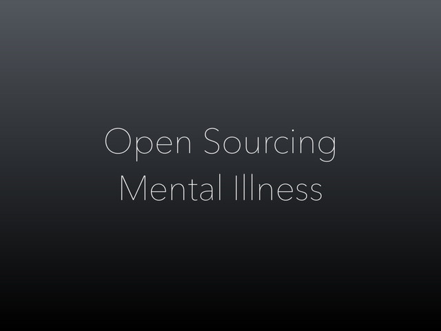 Open Sourcing
Mental Illness
