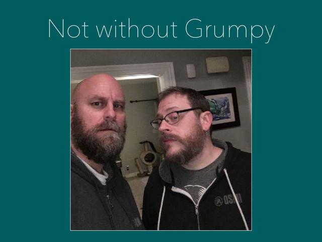 Not without Grumpy
