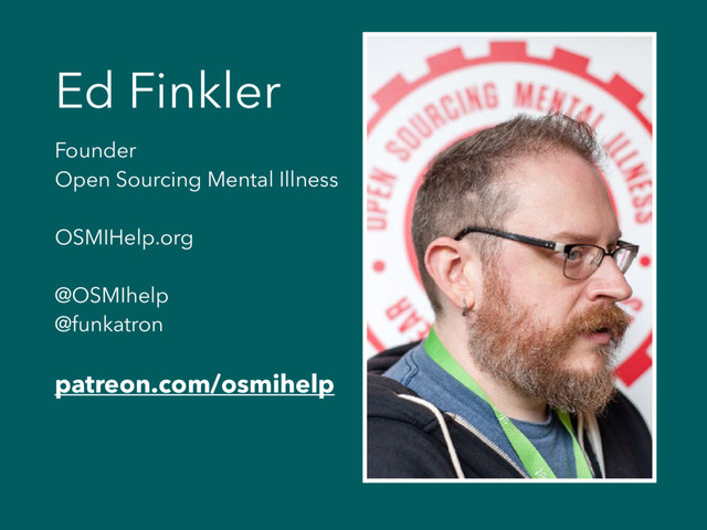 Ed Finkler
Founder
Open Sourcing Mental Illness
OSMIHelp.org
@OSMIhelp
@funkatron
patreon.com/osmihelp
