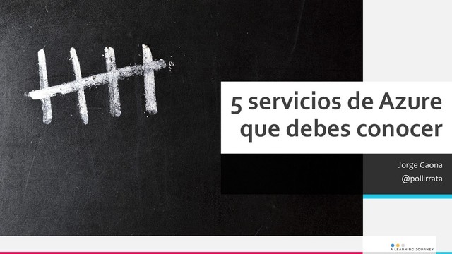 5 servicios de Azure
que debes conocer
Jorge Gaona
@pollirrata
