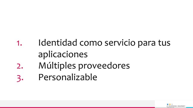 1. Identidad como servicio para tus
aplicaciones
2. Múltiples proveedores
3. Personalizable

