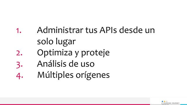 1. Administrar tus APIs desde un
solo lugar
2. Optimiza y proteje
3. Análisis de uso
4. Múltiples orígenes
