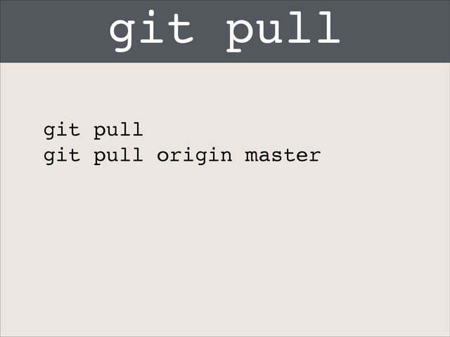 git pull
git pull!
git pull origin master
