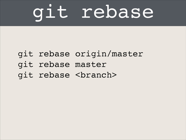 git rebase
git rebase origin/master!
git rebase master!
git rebase 

