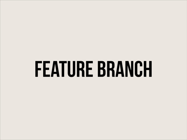 Feature Branch
