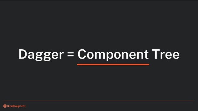 Dagger = Component Tree
