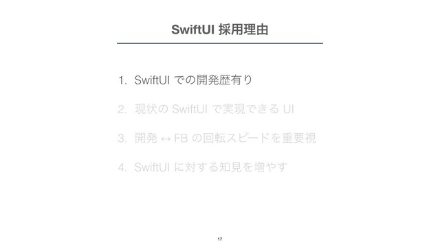 1. SwiftUI Ͱͷ։ൃྺ༗Γ


2. ݱঢ়ͷ SwiftUI Ͱ࣮ݱͰ͖Δ UI


3. ։ൃ 㲗 FB ͷճసεϐʔυΛॏཁࢹ


4. SwiftUI ʹର͢Δ஌ݟΛ૿΍͢
SwiftUI ࠾༻ཧ༝
17
