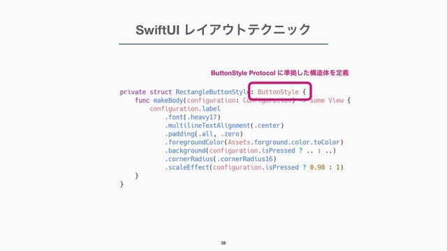SwiftUI ϨΠΞ΢τςΫχοΫ
ButtonStyle Protocol ʹ४ڌͨ͠ߏ଄ମΛఆٛ
38
