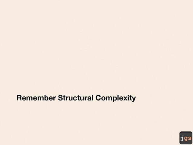 jgs
Remember Structural Complexity
